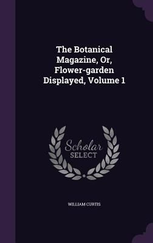 The Botanical Magazine, Or, Flower-garden Displayed, Volume 1