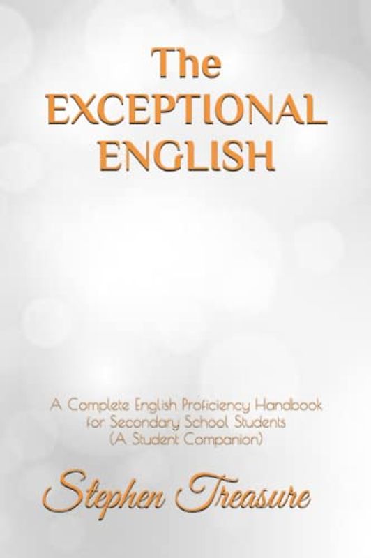 The EXCEPTIONAL ENGLISH: A Complete English Proficiency Handbook for Secondary School Students (JSS 1 - SSS 3) (ENGLISH GRAMMAR SERIES)