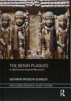 The Benin Plaques: A 16th Century Imperial Monument (Routledge Research in Art History)