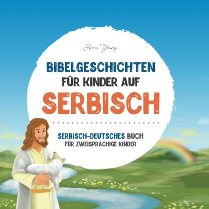 Bibelgeschichten für Kinder auf Serbisch - Die beliebtesten Bibelgeschichten in serbischer und deutscher Sprache: Ein illustriertes Buch mit ... Lehrbücher für zweisprachige Kinder, Band 1)