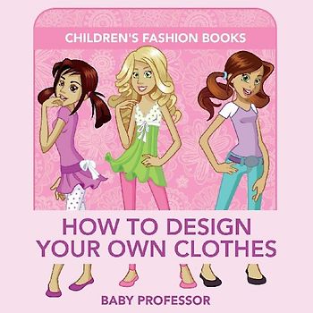 How to Design Your Own Clothes | Children's Fashion Books