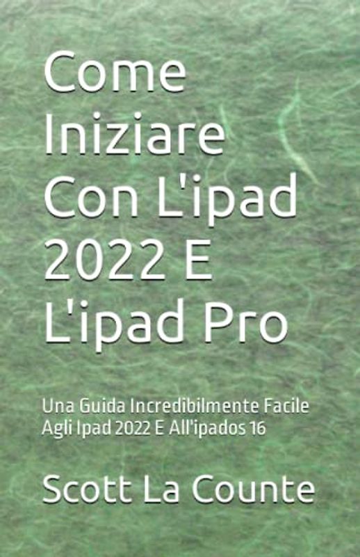 Come Iniziare Con L'ipad 2022 E L'ipad Pro: Una Guida Incredibilmente Facile Agli Ipad 2022 E All'ipados 16