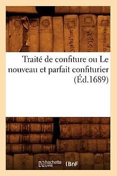 Traité de Confiture Ou Le Nouveau Et Parfait Confiturier (Éd.1689)