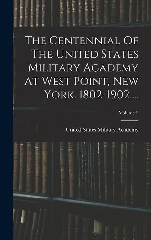 The Centennial Of The United States Military Academy At West Point, New York. 1802-1902 ...; Volume 2