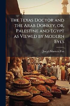 The Texas Doctor and the Arab Donkey, or, Palestine and Egypt as Viewed by Modern Eyes