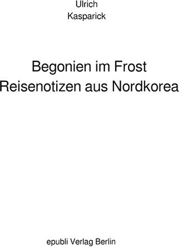 Begonien im Frost. Reisenotizen aus Nordkorea