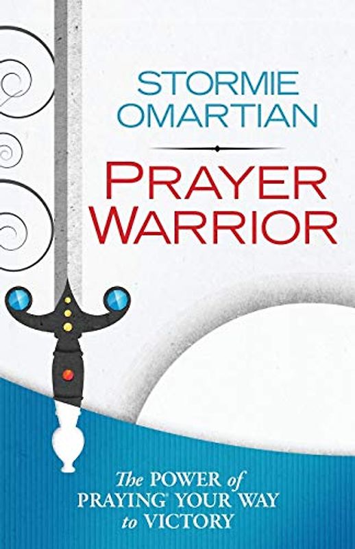 Prayer Warrior: The Power of Praying (R) Your Way to Victory: The Power of Praying Your Way to Victory