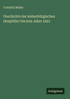 Geschichte der siebenbürgischen Hospitäler bis zum Jahre 1625
