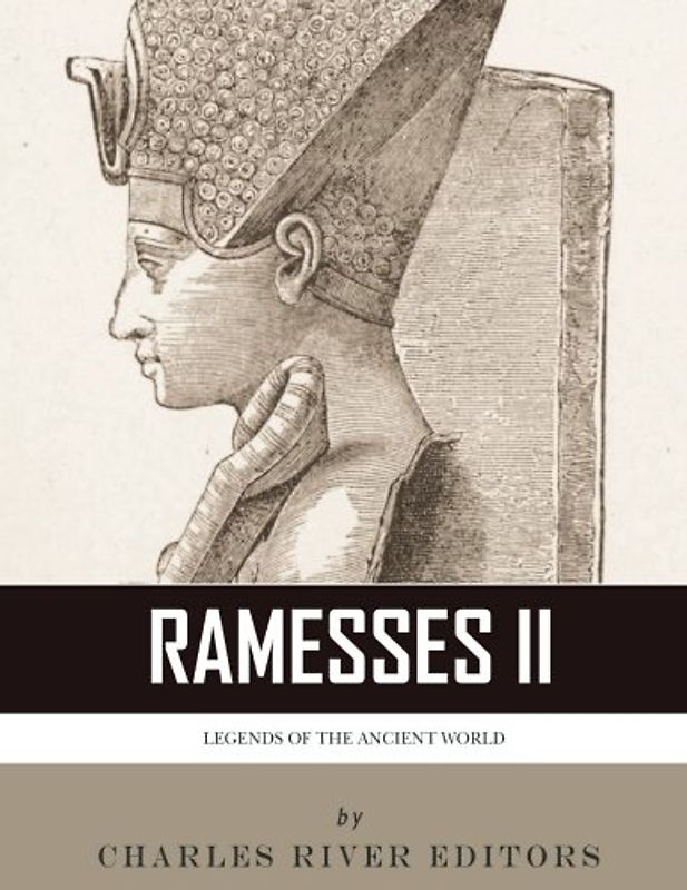 Legends of the Ancient World: The Life and Legacy of Ramesses the Great (Ramesses II)