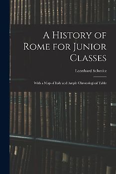 A History of Rome for Junior Classes: With a Map of Italy and Ample Chronological Table
