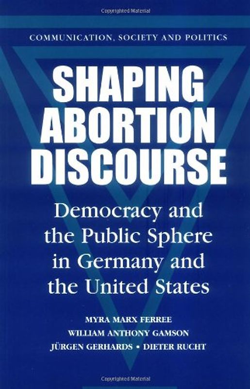 Shaping Abortion Discourse: Democracy and the Public Sphere in Germany and the United States (Communication, Society and Politics) - Myra Marx Ferree