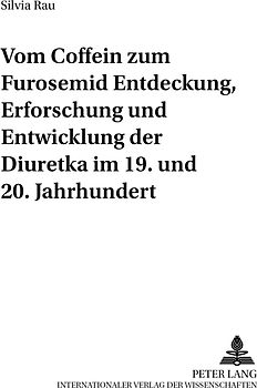 Vom Coffein zum Furosemid: - Entdeckung, Erforschung und Entwicklung der Diuretika im 19. und 20. Jahrhundert