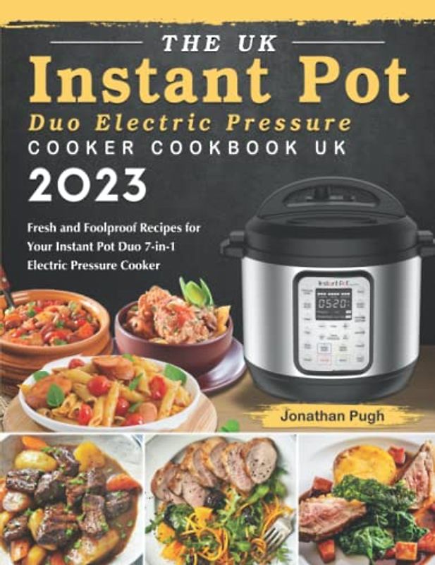 The UK Instant Pot Duo Electric Pressure Cooker Cookbook 2023: Fresh and Foolproof Recipes for Your Instant Pot Duo 7-in-1 Electric Pressure Cooker
