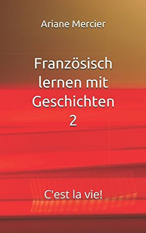 Französisch lernen mit Geschichten 2: C'est la vie!
