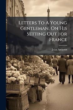 Letters To A Young Gentleman, On His Setting Out For France