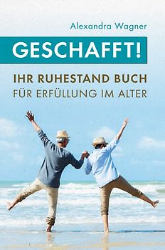 Geschafft! Ihr Ruhestand Buch für Erfüllung im Alter
