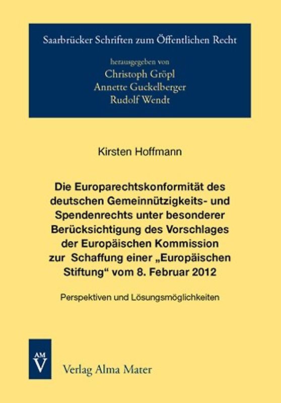 Die Europarechtskonformität des deutschen Gemeinnützigkeits- und Spendenrechts unter besonderer Berücksichtigung des Vorschlages der Europäischen Kommission zur Schaffung einer „Europäischen Stiftung“ vom 8. Februar 2012