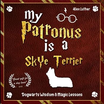 My Patronus is a Skye Terrier: Dogwarts Wisdom & Magic Lessons