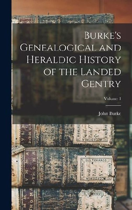 Burke's Genealogical and Heraldic History of the Landed Gentry; Volume 1