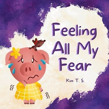 Feeling All My Fear: Helping Kids Overcome Fear (Feeling All My Feelings)