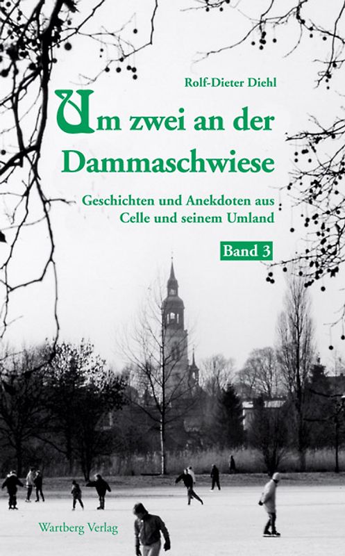 Um zwei an der Dammaschwiese - Geschichten und Anekdoten aus dem alten Celle und seinem Umland, Band 3