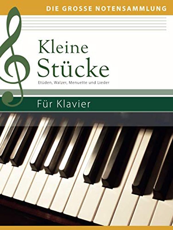 Kleine Stücke für Klavier: Etüden, Walzer, Menuette und Lieder: Etüden, Walzer, Menuette und Lieder (Die große Notensammlung)