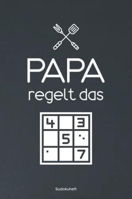 Papa regelt das Sodukuheft: Sudoku Heft - Geschenk Vatertag - Geburtstag Geschenk Idee Papa / Männer - Soduko