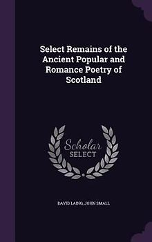 Select Remains of the Ancient Popular and Romance Poetry of Scotland