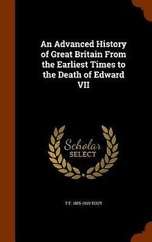 An Advanced History of Great Britain From the Earliest Times to the Death of Edward VII