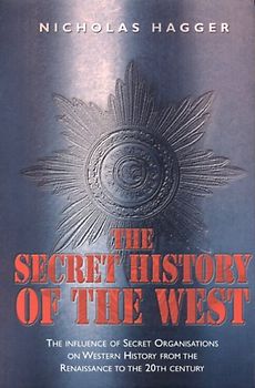 The Secret History of the West: The Influence of Secret Organizations on Western History from the Renaissance to the 20th Century: The Influence of ... from Hte Renaissance to the 20th Century - Hagger, Nicholas