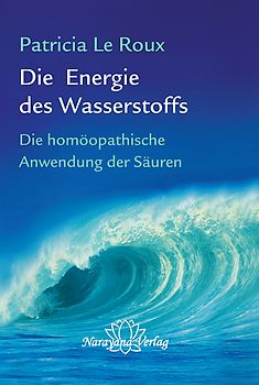 Die Energie des Wasserstoffs. Die homöopathische Anwendung der Säuren