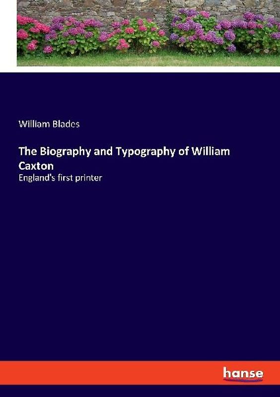 The Biography and Typography of William Caxton