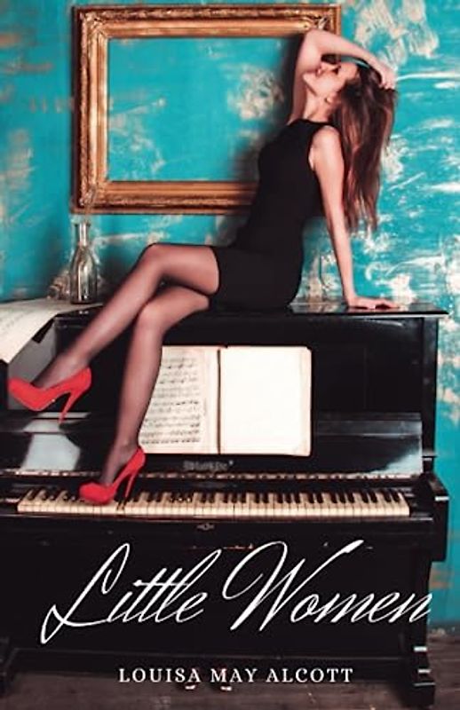 LITTLE WOMEN: American Classic Novels For Family Story Book Enthusiasts (Annotated)