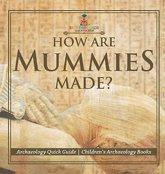 How Are Mummies Made? Archaeology Quick Guide | Children's Archaeology Books