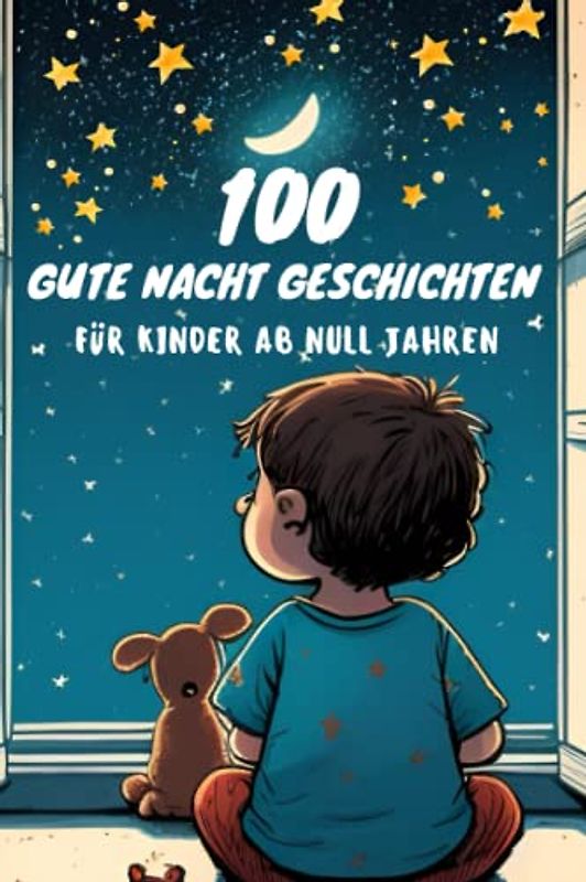 100 Gute Nacht Geschichten für Babys ab 0 Jahren zum Vorlesen, kurze Einschlafgeschichten zur Beruhigung: Sammlung von Kurzgeschichten für Babys und Kleinkinder