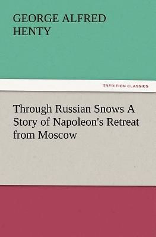 Through Russian Snows A Story of Napoleon's Retreat from Moscow
