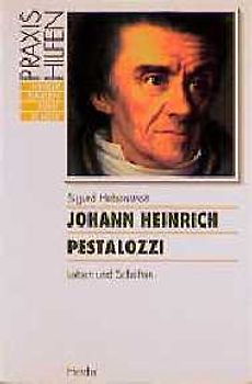 Johannes Heinrich Pestalozzi. Leben und Schriften