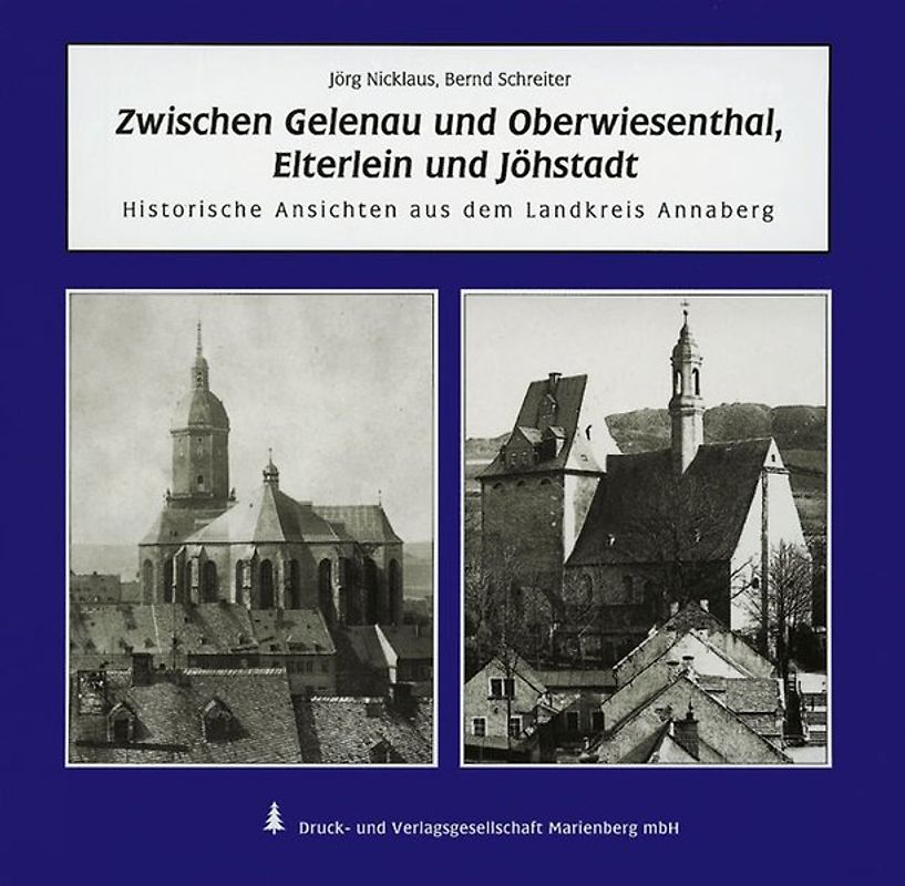 Zwischen Gelenau und Oberwiesenthal, Elterlein und Jöhstadt. Historische Ansichten aus dem Landkreis Annaberg