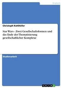 Star Wars - Zwei Gesellschaftsformen und das Ende der Thematisierung gesellschaftlicher Komplexe