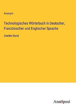 Technologisches Wörterbuch in Deutscher, Französischer und Englischer Sprache