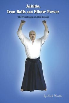 Aikido, Iron Balls and Elbow Power: The Teachings of Alex Essani