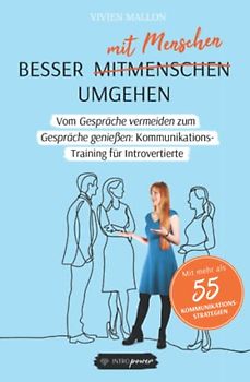 Besser mit Menschen umgehen: Vom Gespräche vermeiden zum Gespräche genießen: Kommunikationstraining für Introvertierte (Stille Stärke, Band 3)