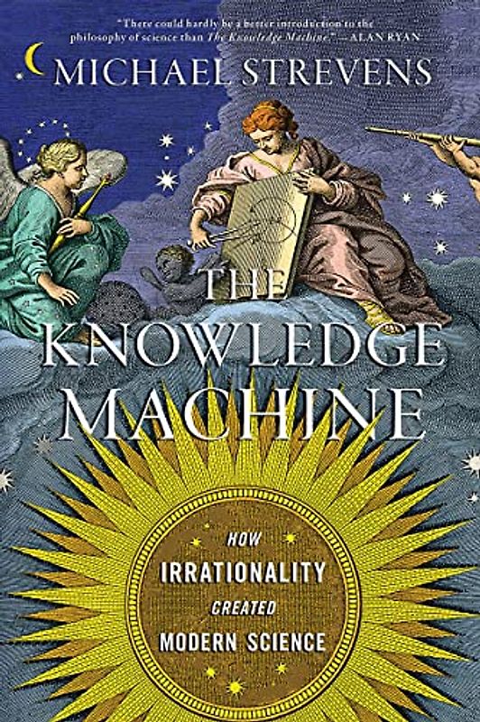 The Knowledge Machine: How Irrationality Created Modern Science