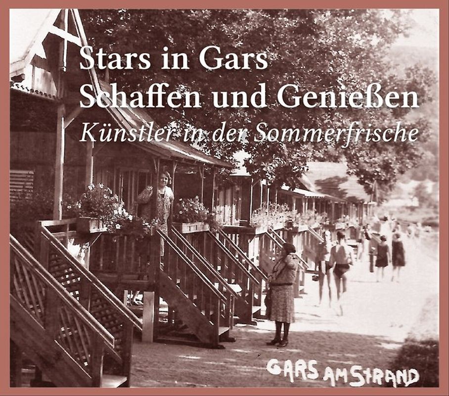 Stars in Gars. Schaffen und Genießen. Künstler in der Sommerfrische