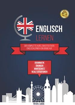 Englisch lernen: Der komplette Kurs zum effektiven Englischlernen von Grund auf. Grammatik, Übungen, Wortschatz, Beispiele für reale Situationen und Wörterbuch.