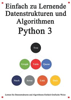 Einfach zu lernende Datenstrukturen und Algorithmen Python 3: Lernen Sie Datenstrukturen und Algorithmen einfach und interessant auf grafische Weise