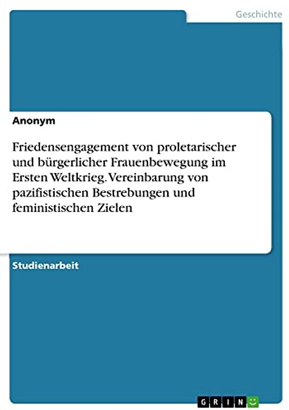 Friedensengagement von proletarischer und bürgerlicher Frauenbewegung im Ersten Weltkrieg. Vereinbarung von pazifistischen Bestrebungen und feministischen Zielen