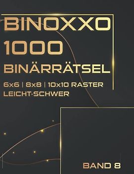 Binoxxo Rätsel: Binairo Rätsel Variationen in leicht, mittel & schwer für Erwachsene und clevere Kids mit 1000 Rätseln (Binäre Rätsel)
