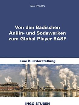 Von den Badischen Anilin- und Sodawerken zum Global Player BASF. Eine Kurzdarstellung