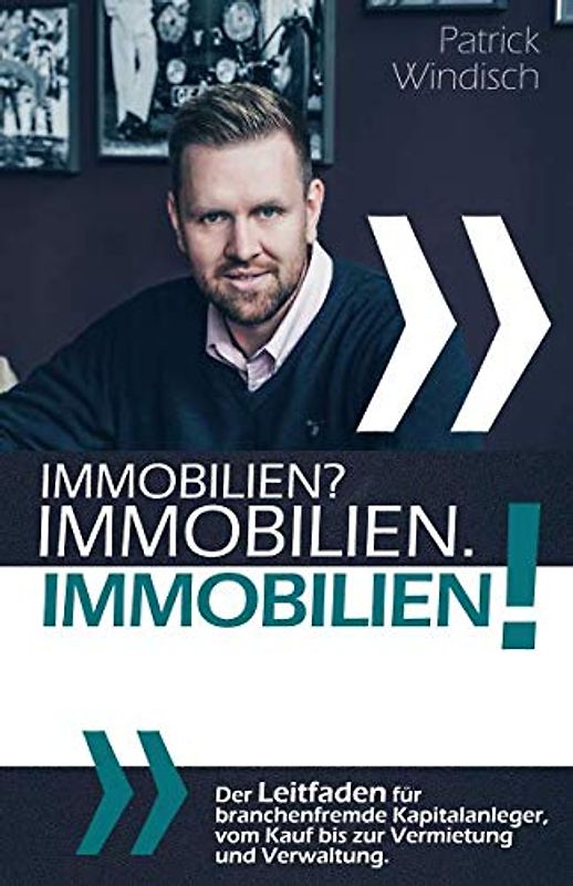 Immobilien? Immobilien. Immobilien!: Der Leitfaden für branchenfremde Kapitalanleger, vom Kauf bis zur Vermietung und Verwaltung.